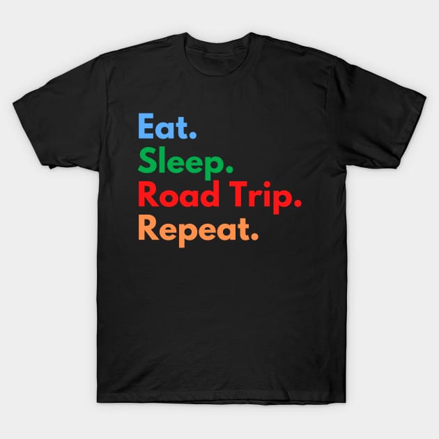 Eat. Sleep. Road Trip. Repeat. T-Shirt by Eat Sleep Repeat